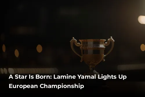 A Star Is Born: Lamine Yamal Lights Up the European Championship