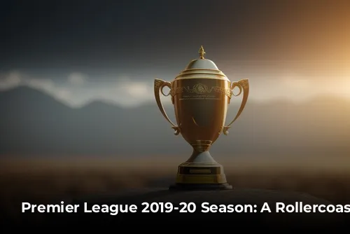 Premier League 2019-20 Season: A Rollercoaster Ride