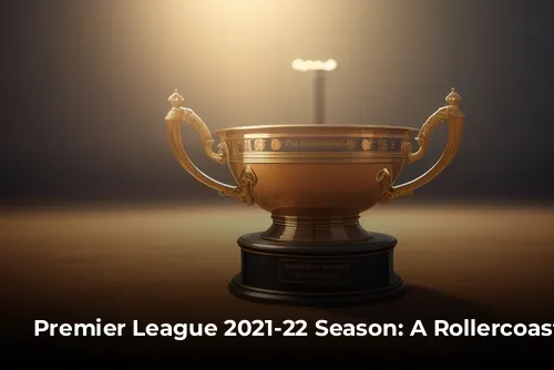 Premier League 2021-22 Season: A Rollercoaster Ride