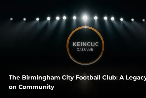 The Birmingham City Football Club: A Legacy Built on Community