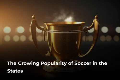 The Growing Popularity of Soccer in the United States