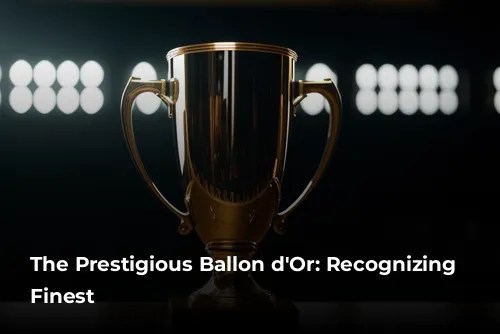 The Prestigious Ballon d'Or: Recognizing Football's Finest