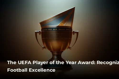 The UEFA Player of the Year Award: Recognizing European Football Excellence